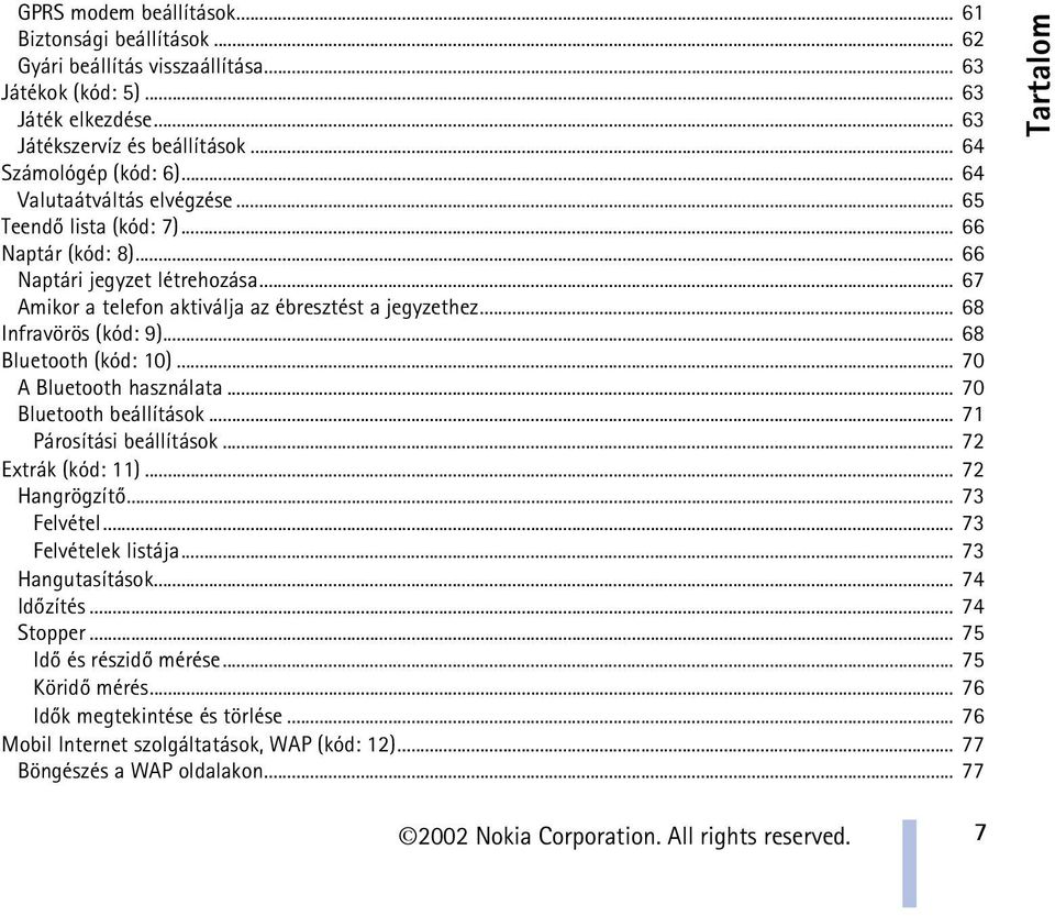 .. 68 Bluetooth (kód: 10)... 70 A Bluetooth használata... 70 Bluetooth beállítások... 71 Párosítási beállítások... 72 Extrák (kód: 11)... 72 Hangrögzítõ... 73 Felvétel... 73 Felvételek listája.