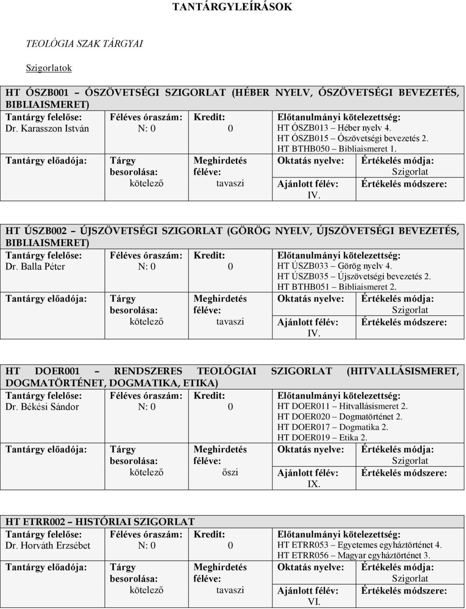 Balla Péter N: 0 0 HT ÚSZB033 Görög nyelv 4. HT ÚSZB035 Újszövetségi bevezetés. HT BTHB051 Bibliaismeret. Szigorlat IV.