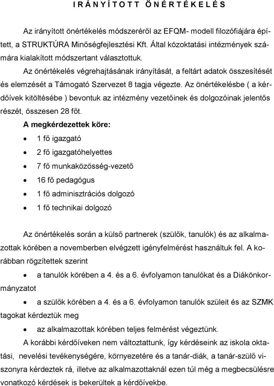 Az önértékelésbe ( a kérdőívek kitöltésébe ) bevontuk az intézmény vezetőinek és dolgozóinak jelentős részét, összesen 28 főt.