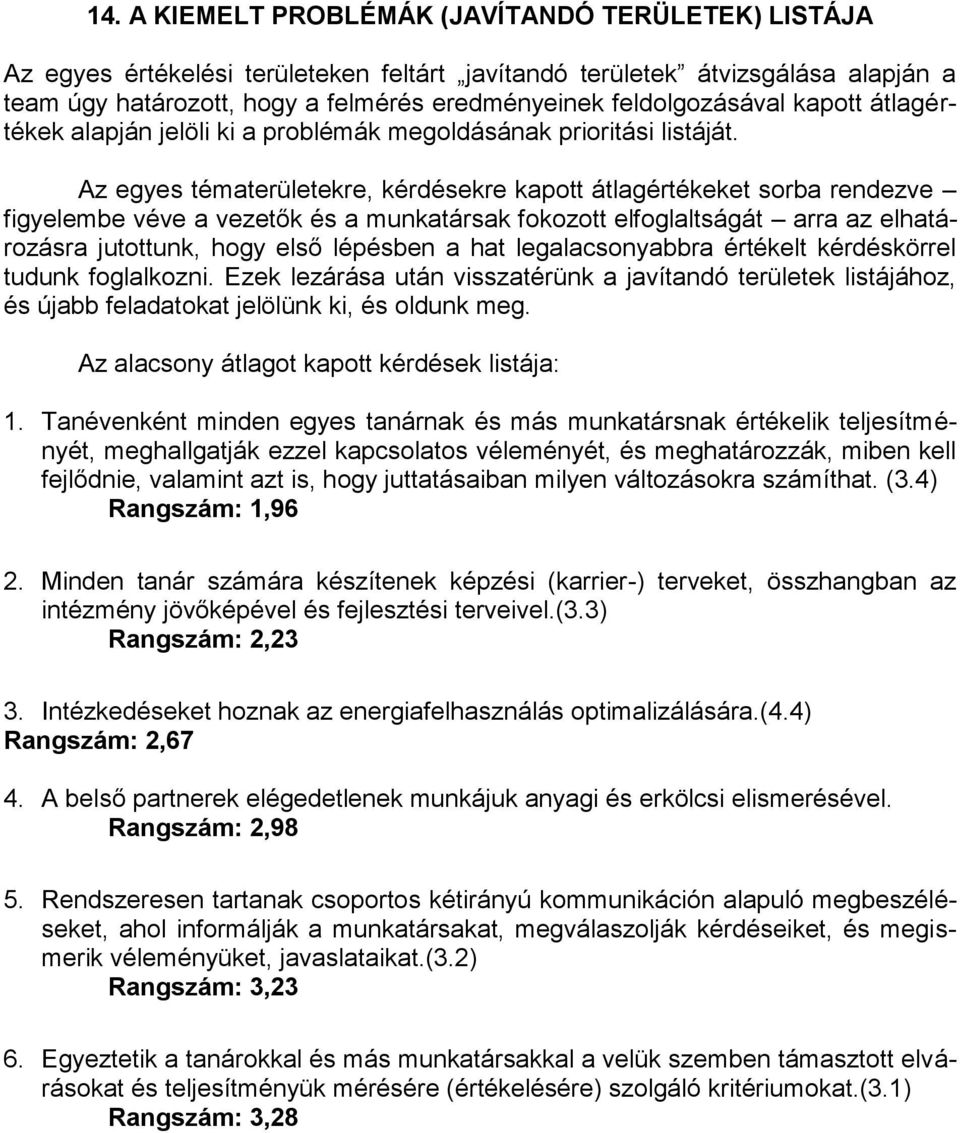 Az egyes tématerületekre, kérdésekre kapott átlagértékeket sorba rendezve figyelembe véve a vezetők és a munkatársak fokozott elfoglaltságát arra az elhatározásra jutottunk, hogy első lépésben a hat