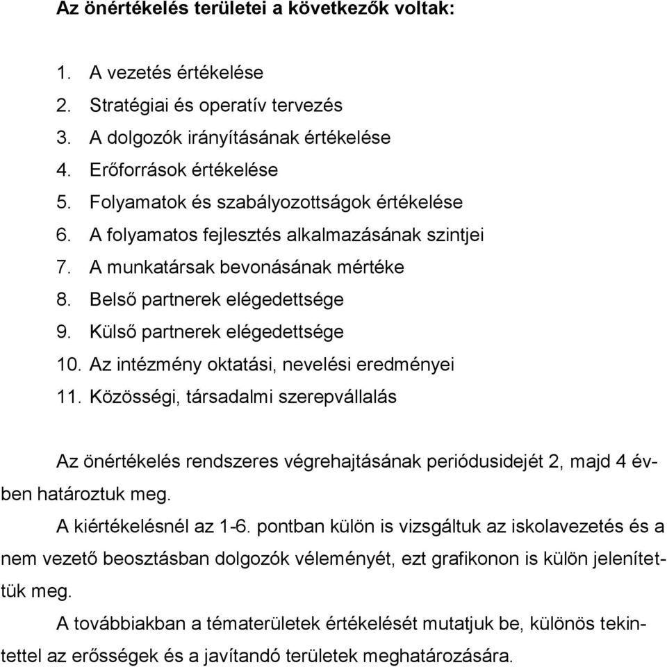 Az intézmény oktatási, nevelési eredményei 11. Közösségi, társadalmi szerepvállalás Az önértékelés rendszeres végrehajtásának periódusidejét 2, majd 4 évben határoztuk meg. A kiértékelésnél az 1-6.