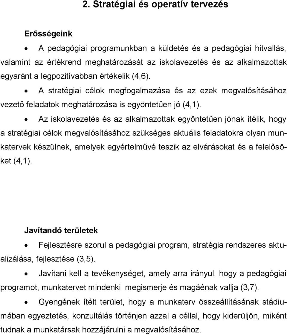 Az iskolavezetés és az alkalmazottak egyöntetűen jónak ítélik, hogy a stratégiai célok megvalósításához szükséges aktuális feladatokra olyan munkatervek készülnek, amelyek egyértelművé teszik az