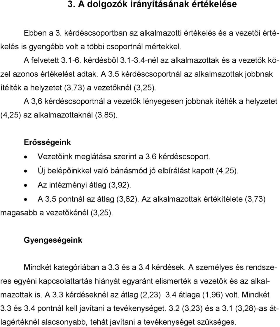 A 3,6 kérdéscsoportnál a vezetők lényegesen jobbnak ítélték a helyzetet (4,25) az alkalmazottaknál (3,85). Erősségeink Vezetőink meglátása szerint a 3.6 kérdéscsoport. Új belépőinkkel való bánásmód jó elbírálást kapott (4,25).