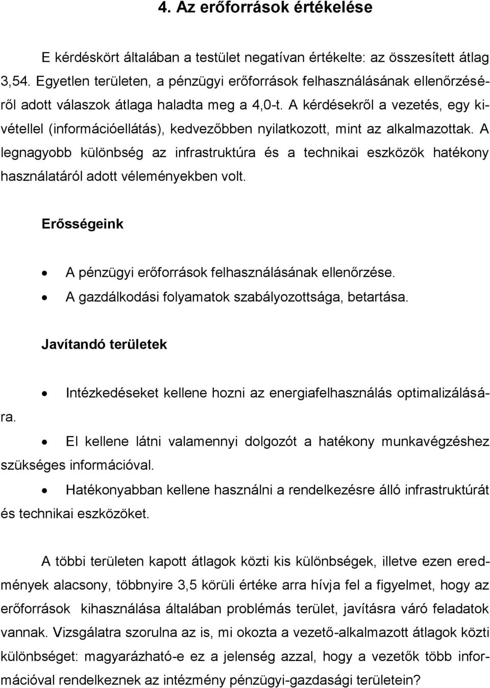 A kérdésekről a vezetés, egy kivétellel (információellátás), kedvezőbben nyilatkozott, mint az alkalmazottak.