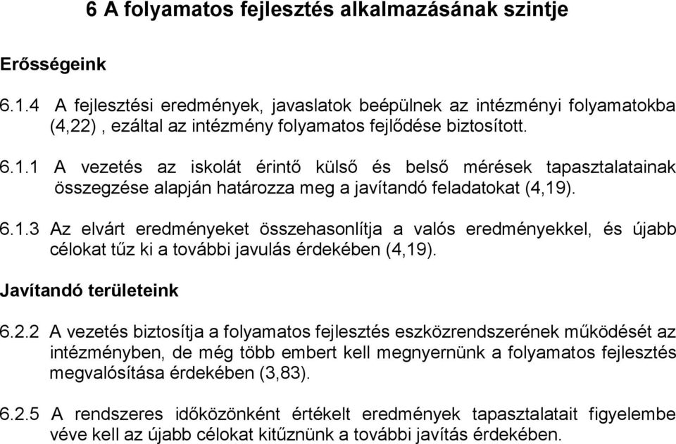 1 A vezetés az iskolát érintő külső és belső mérések tapasztalatainak összegzése alapján határozza meg a javítandó feladatokat (4,19). 6.1.3 Az elvárt eredményeket összehasonlítja a valós eredményekkel, és újabb célokat tűz ki a további javulás érdekében (4,19).