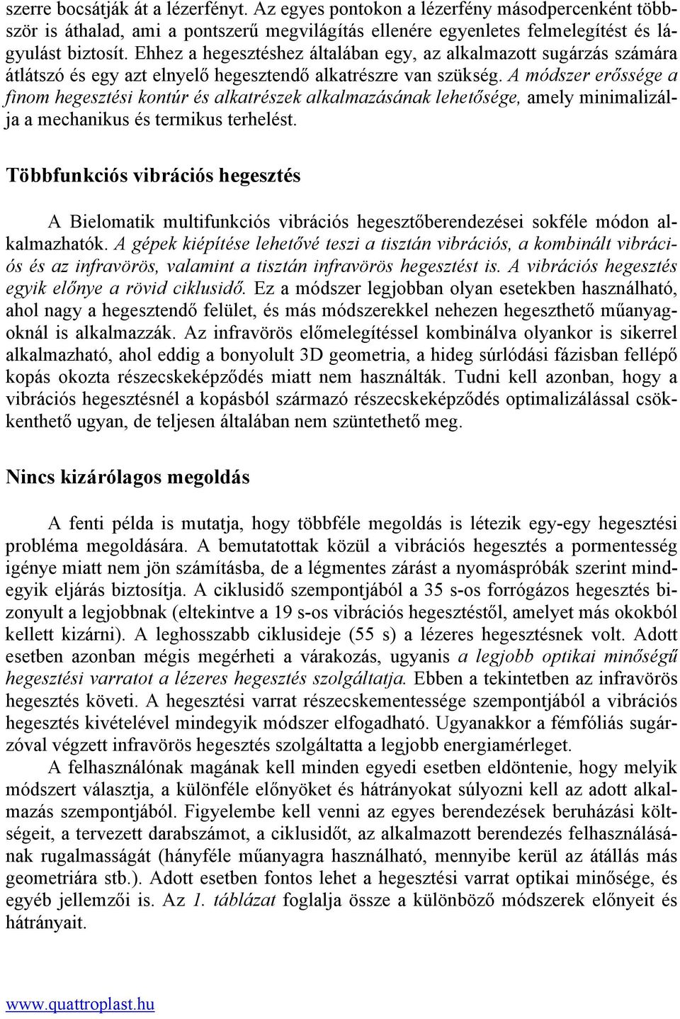 A módszer erőssége a finom hegesztési kontúr és alkatrészek alkalmazásának lehetősége, amely minimalizálja a mechanikus és termikus terhelést.