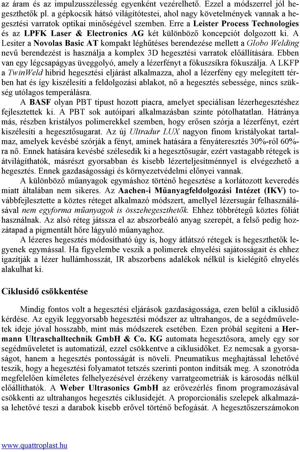 Erre a Leister Process Technologies és az LPFK Laser & Electronics AG két különböző koncepciót dolgozott ki.