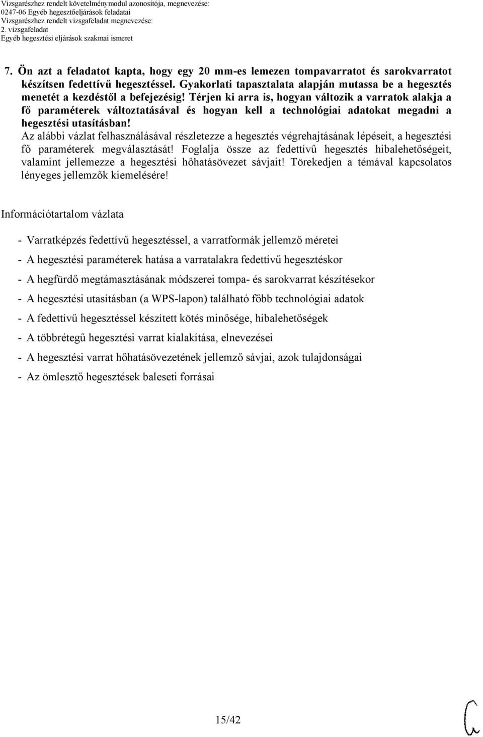 Térjen ki arra is, hogyan változik a varratok alakja a fő paraméterek változtatásával és hogyan kell a technológiai adatokat megadni a hegesztési utasításban!