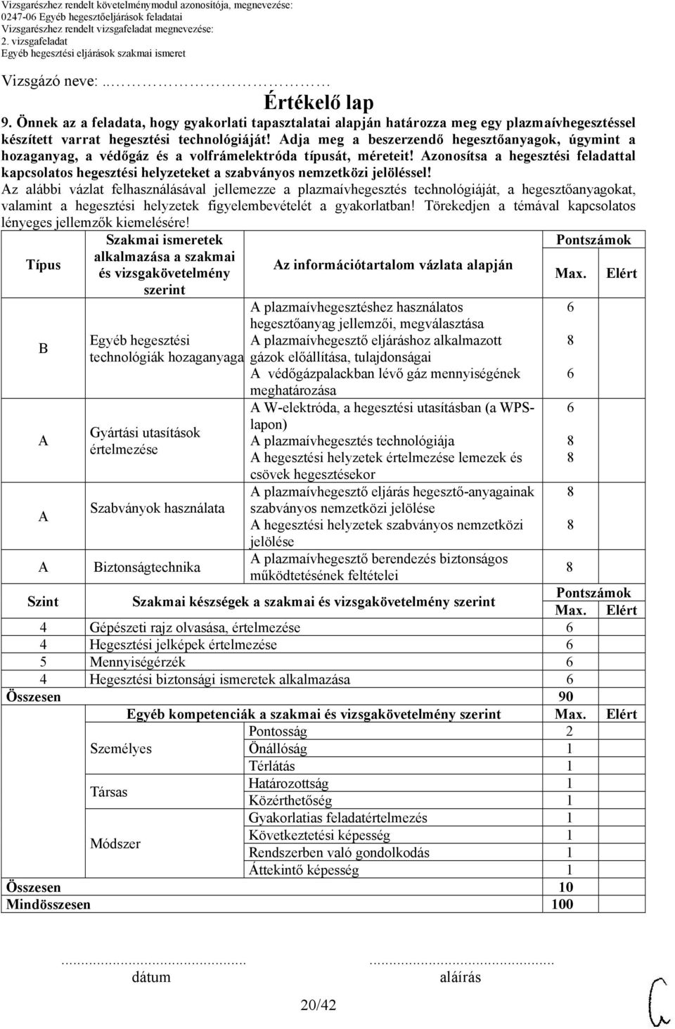 zonosítsa a hegesztési feladattal kapcsolatos hegesztési helyzeteket a szabványos nemzetközi jelöléssel!