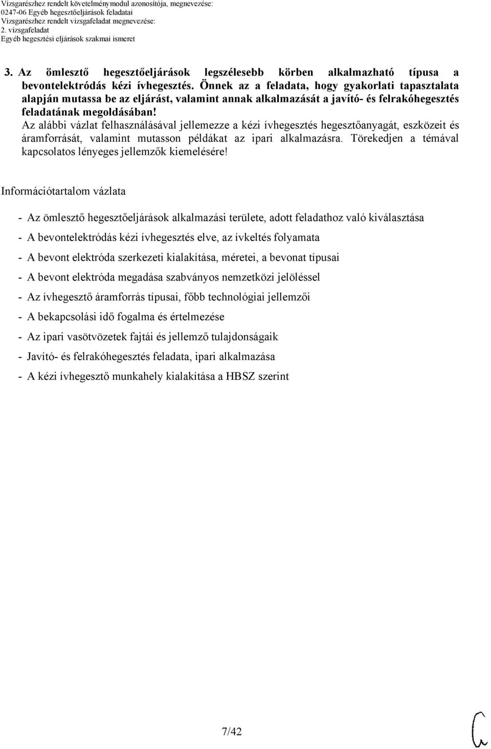 z alábbi vázlat felhasználásával jellemezze a kézi ívhegesztés hegesztőanyagát, eszközeit és áramforrását, valamint mutasson példákat az ipari alkalmazásra.