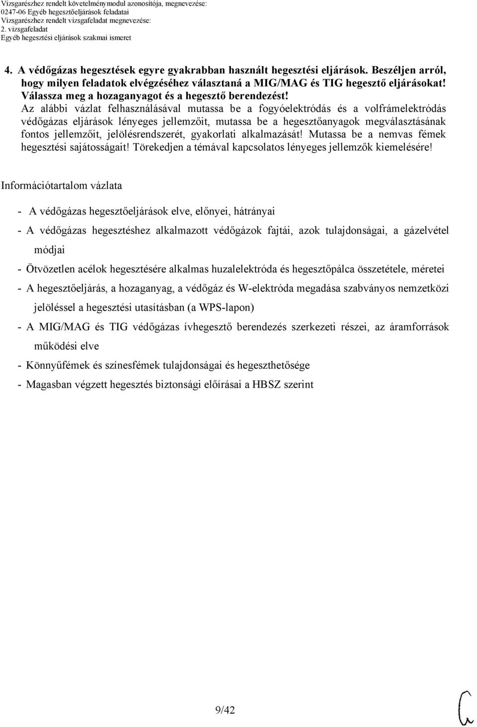 z alábbi vázlat felhasználásával mutassa be a fogyóelektródás és a volfrámelektródás védőgázas eljárások lényeges jellemzőit, mutassa be a hegesztőanyagok megválasztásának fontos jellemzőit,