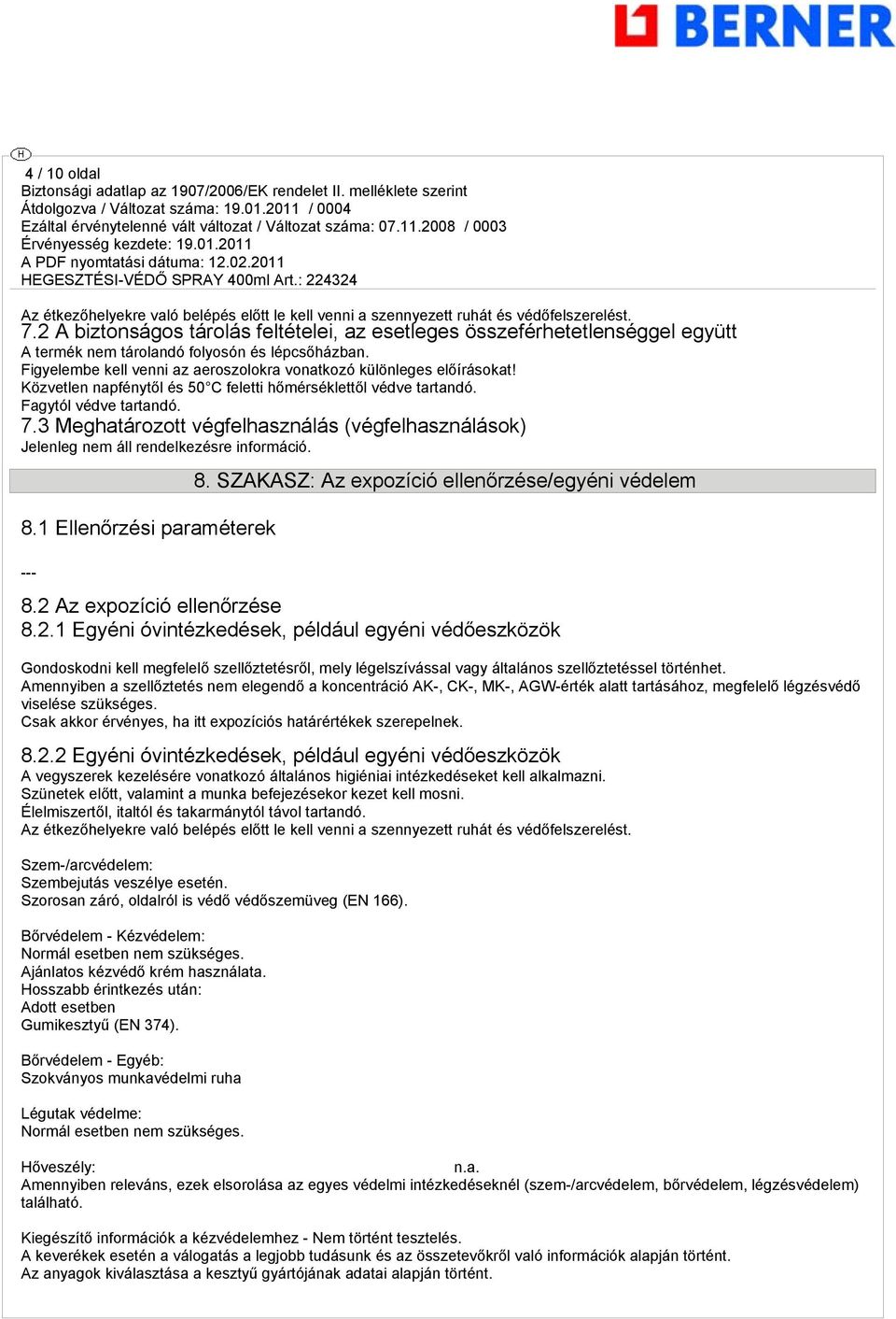 Közvetlen napfénytől és 50 C feletti hőmérséklettől védve tartandó. Fagytól védve tartandó. 7.3 Meghatározott végfelhasználás (végfelhasználások) Jelenleg nem áll rendelkezésre információ. 8.