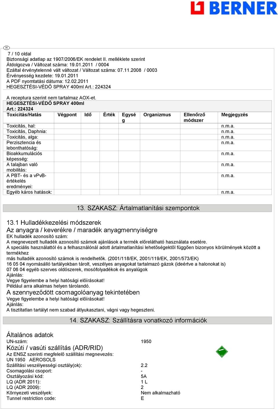 a vpvbértékelés eredményei: Egyéb káros hatások: Organizmus Ellenőrző módszer Megjegyzés 13. SZAKASZ: Ártalmatlanítási szempontok 13.