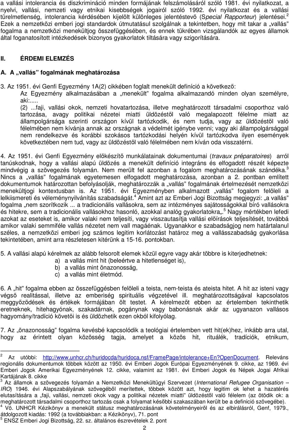 2 Ezek a nemzetközi emberi jogi standardok útmutatásul szolgálnak a tekintetben, hogy mit takar a vallás fogalma a nemzetközi menekültjog összefüggésében, és ennek tükrében vizsgálandók az egyes