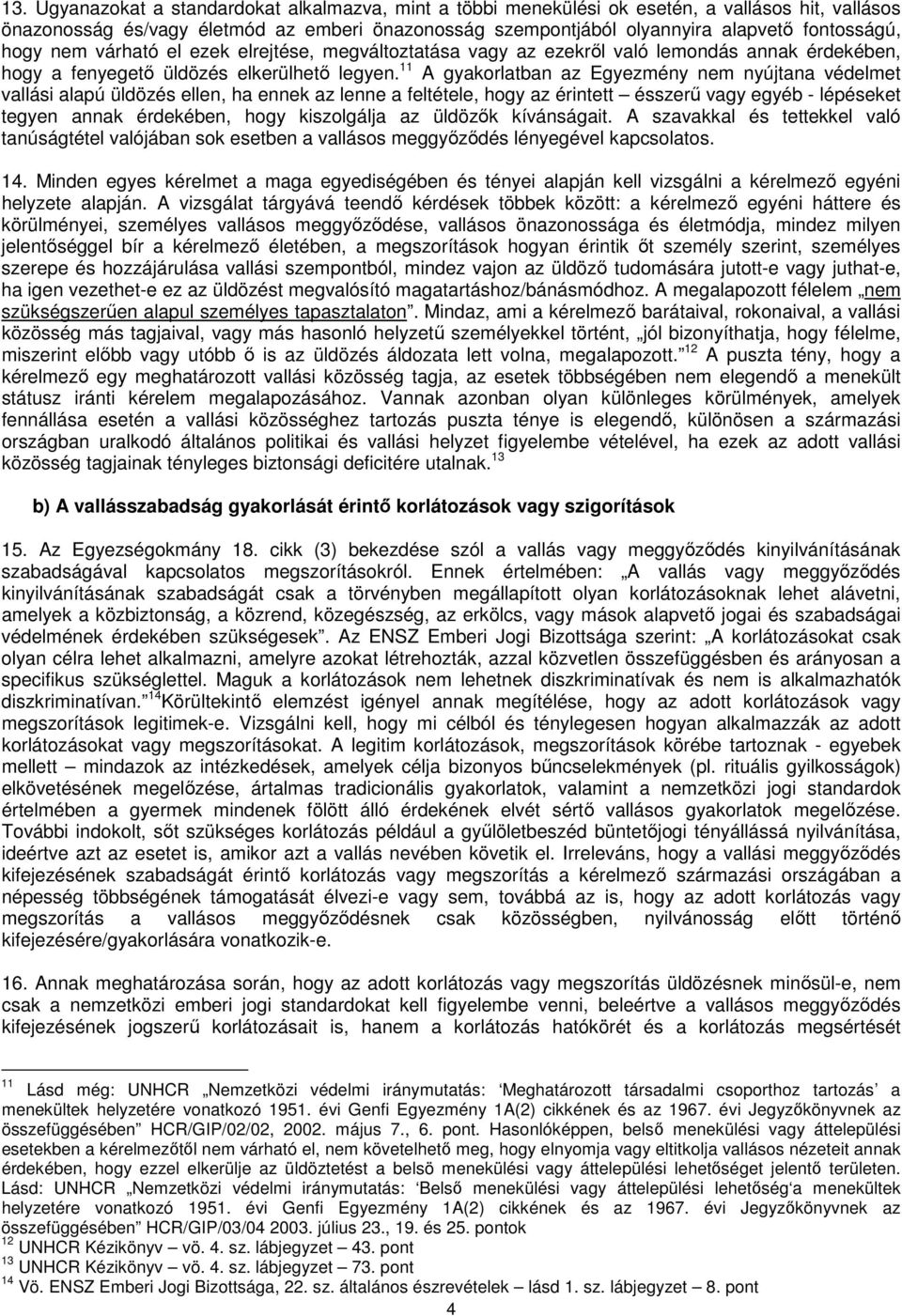 11 A gyakorlatban az Egyezmény nem nyújtana védelmet vallási alapú üldözés ellen, ha ennek az lenne a feltétele, hogy az érintett ésszerű vagy egyéb - lépéseket tegyen annak érdekében, hogy