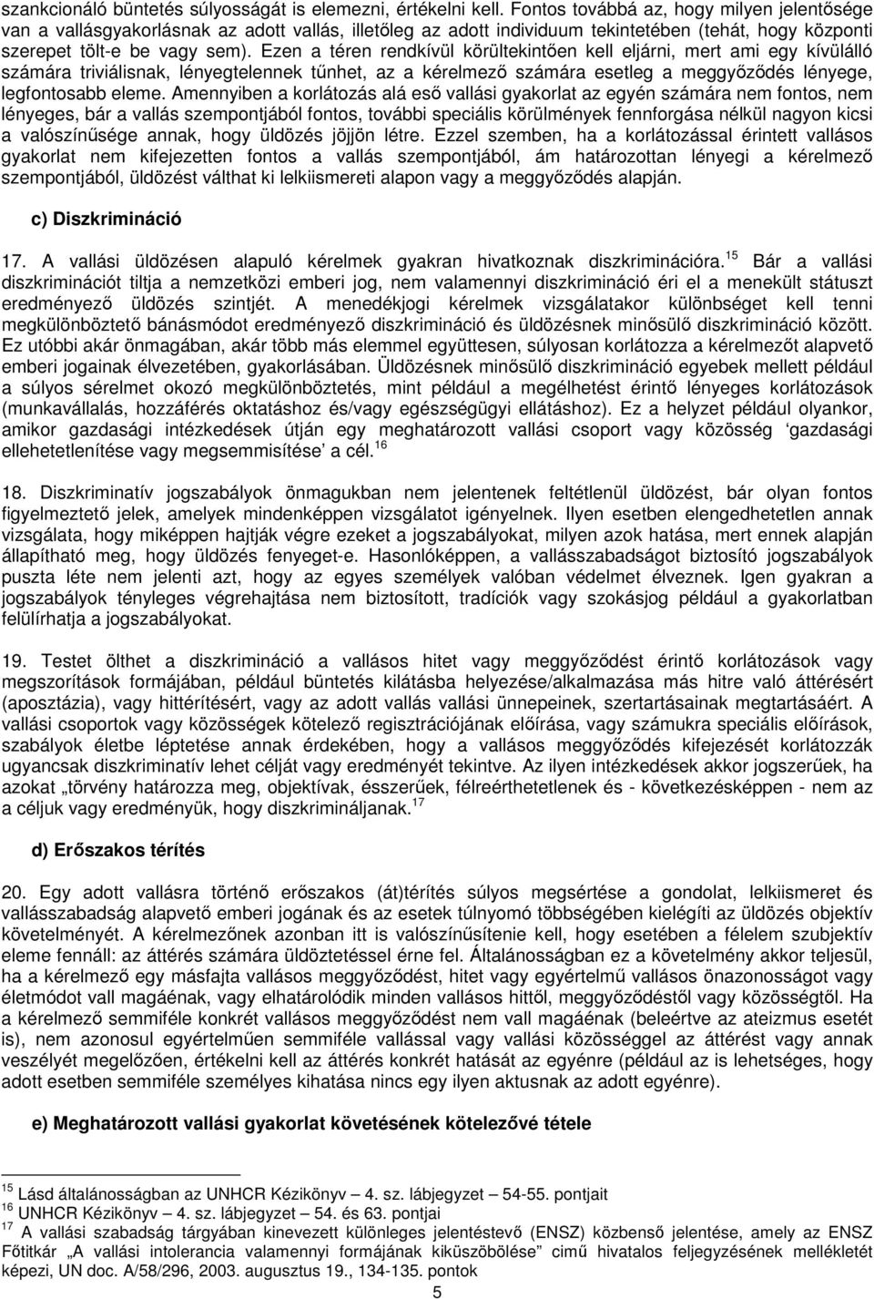 Ezen a téren rendkívül körültekintően kell eljárni, mert ami egy kívülálló számára triviálisnak, lényegtelennek tűnhet, az a kérelmező számára esetleg a meggyőződés lényege, legfontosabb eleme.