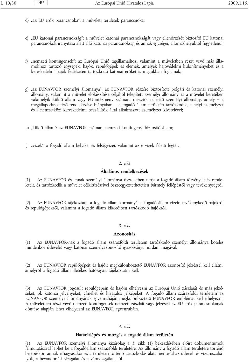 katonai parancsnokság és annak egységei, állomáshelyüktől függetlenül; f) nemzeti kontingensek : az Európai Unió tagállamaihoz, valamint a műveletben részt vevő más államokhoz tartozó egységek,