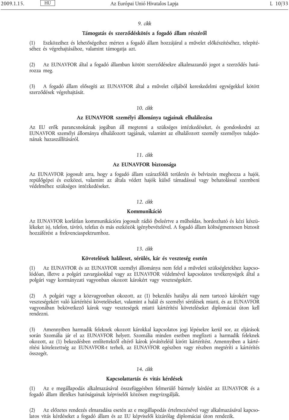 támogatja azt. (2) Az EUNAVFOR által a fogadó államban kötött szerződésekre alkalmazandó jogot a szerződés határozza meg.