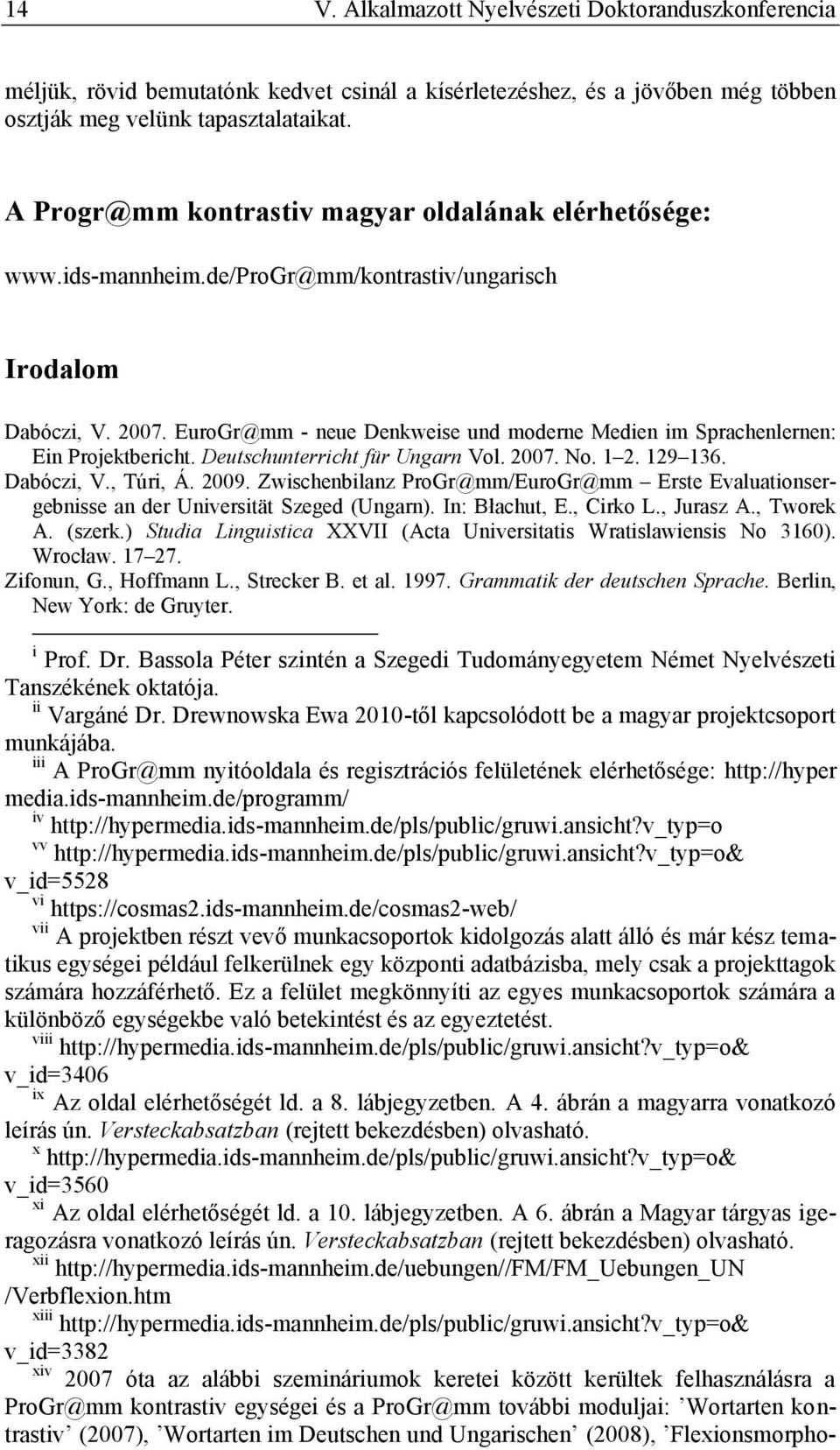 EuroGr@mm - neue Denkweise und moderne Medien im Sprachenlernen: Ein Projektbericht. Deutschunterricht für Ungarn Vol. 2007. No. 1 2. 129 136. Dabóczi, V., Túri, Á. 2009.