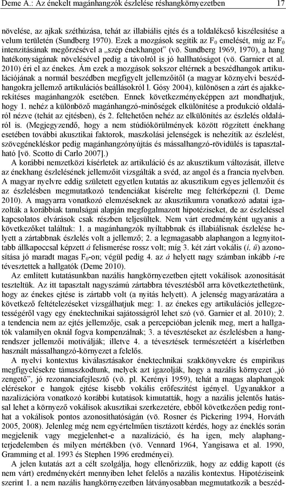 Sundberg 1969, 1970), a hang hatékonyságának növelésével pedig a távolról is jó hallhatóságot (vö. Garnier et al. 2010) éri el az énekes.