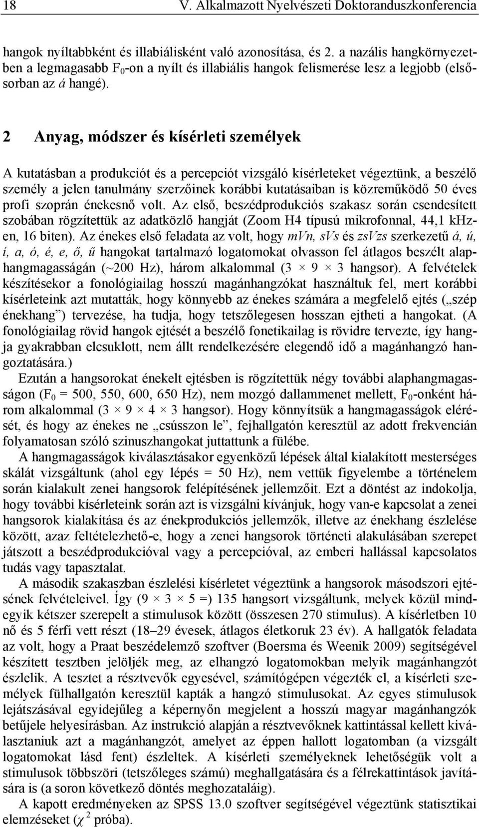 2 Anyag, módszer és kísérleti személyek A kutatásban a produkciót és a percepciót vizsgáló kísérleteket végeztünk, a beszélő személy a jelen tanulmány szerzőinek korábbi kutatásaiban is közreműködő