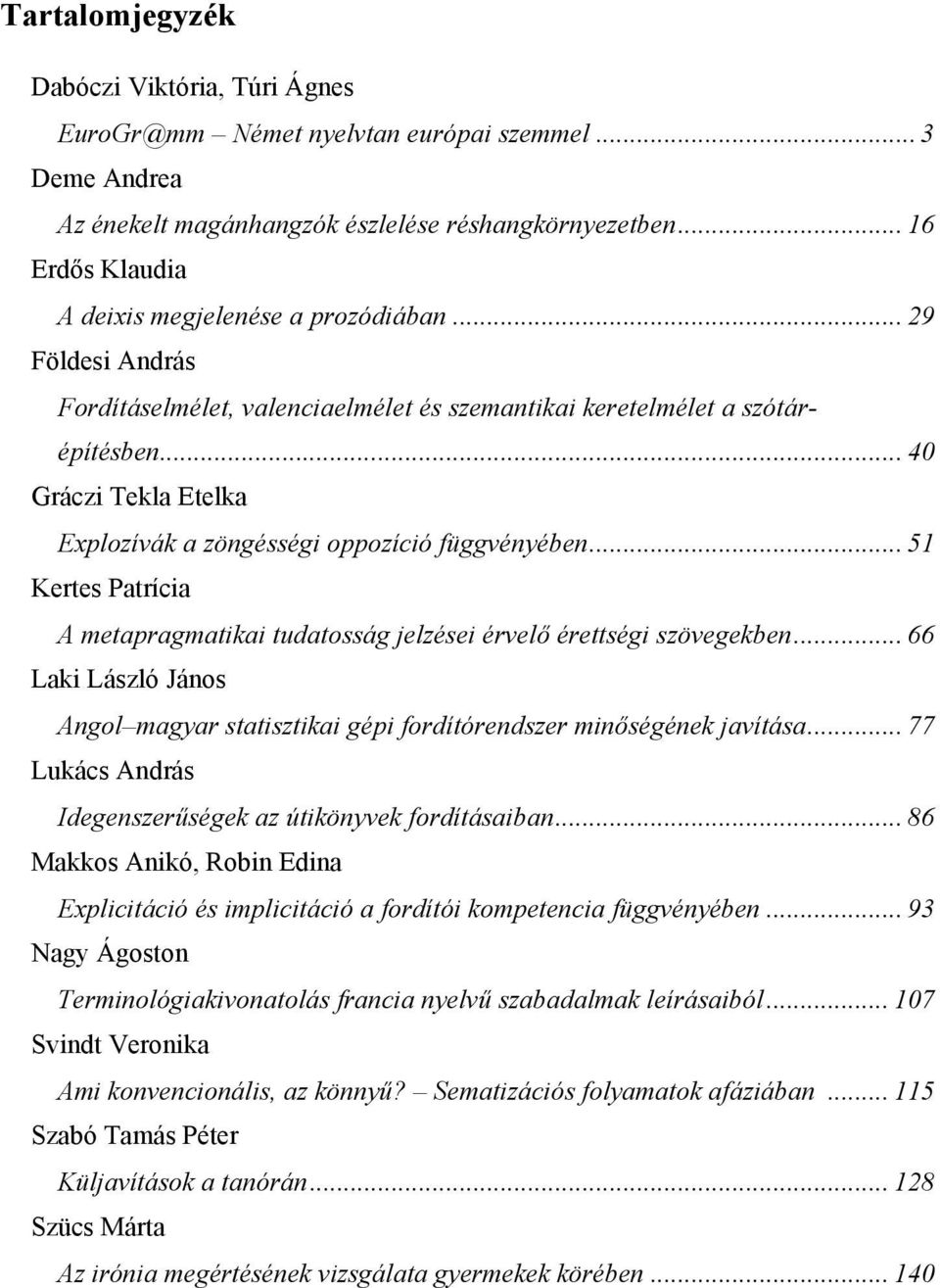 .. 40 Gráczi Tekla Etelka Explozívák a zöngésségi oppozíció függvényében... 51 Kertes Patrícia A metapragmatikai tudatosság jelzései érvelő érettségi szövegekben.