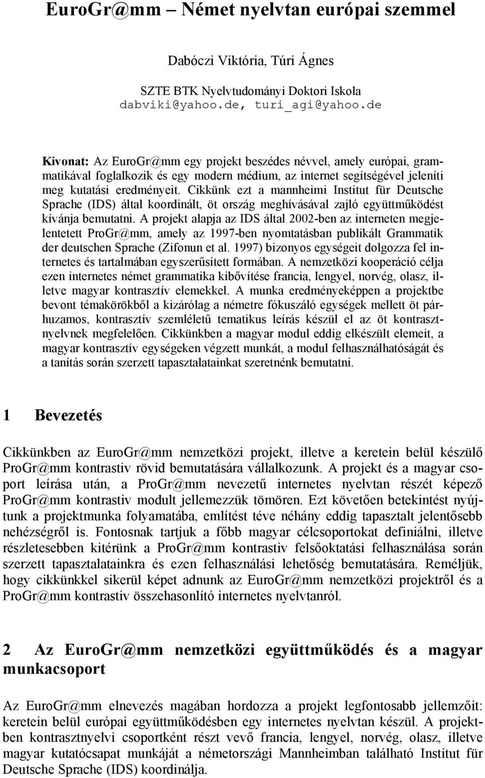 Cikkünk ezt a mannheimi Institut für Deutsche Sprache (IDS) által koordinált, öt ország meghívásával zajló együttműködést kívánja bemutatni.