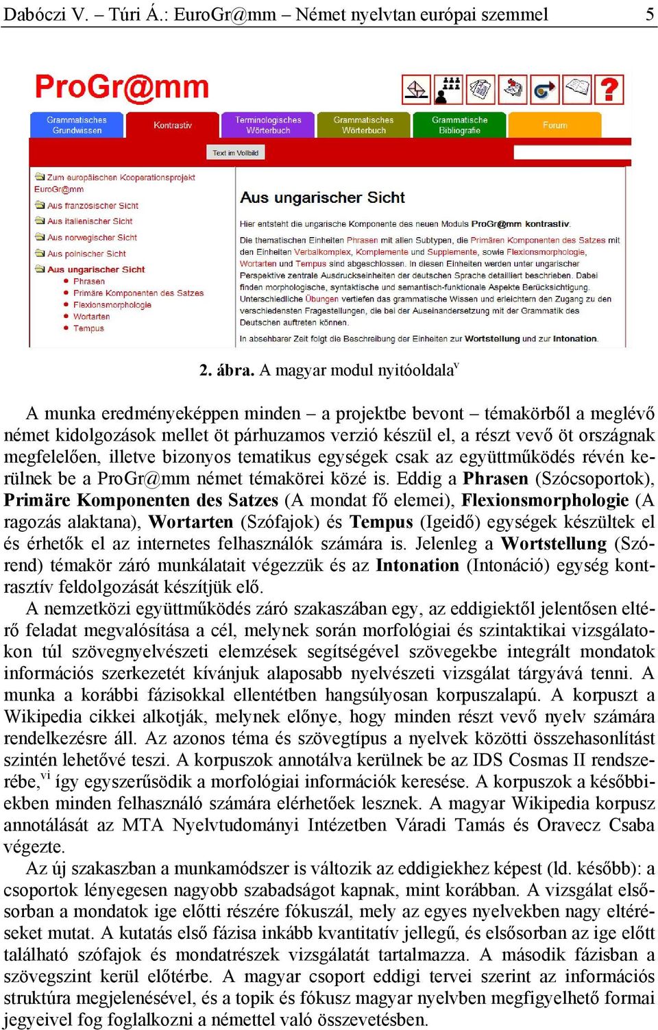 illetve bizonyos tematikus egységek csak az együttműködés révén kerülnek be a ProGr@mm német témakörei közé is.