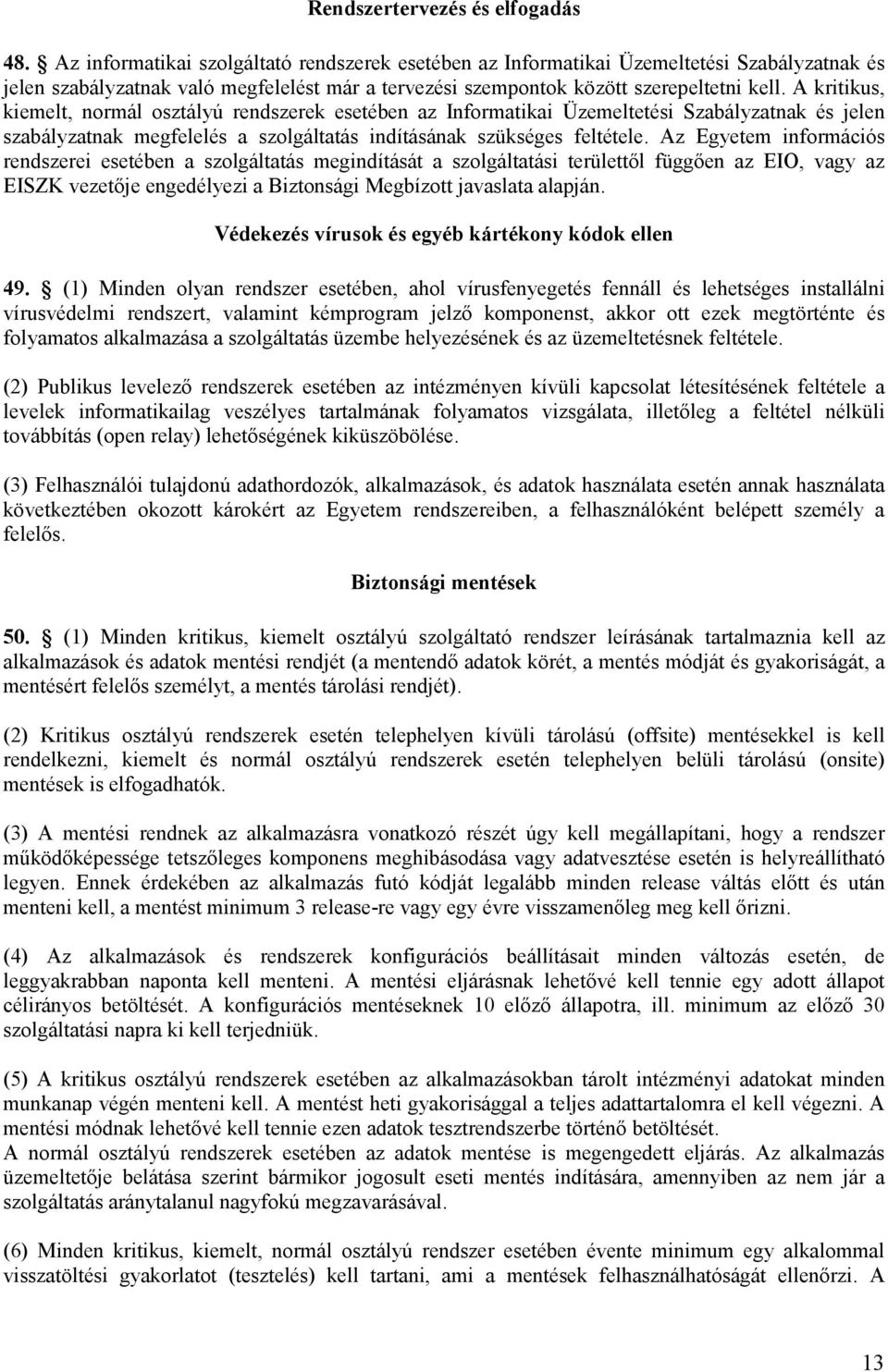 A kritikus, kiemelt, normál osztályú rendszerek esetében az Informatikai Üzemeltetési Szabályzatnak és jelen szabályzatnak megfelelés a szolgáltatás indításának szükséges feltétele.