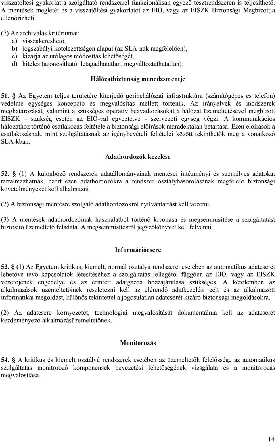 (7) Az archiválás kritériumai: a) visszakereshetı, b) jogszabályi kötelezettségen alapul (az SLA-nak megfelelıen), c) kizárja az utólagos módosítás lehetıségét, d) hiteles (azonosítható,