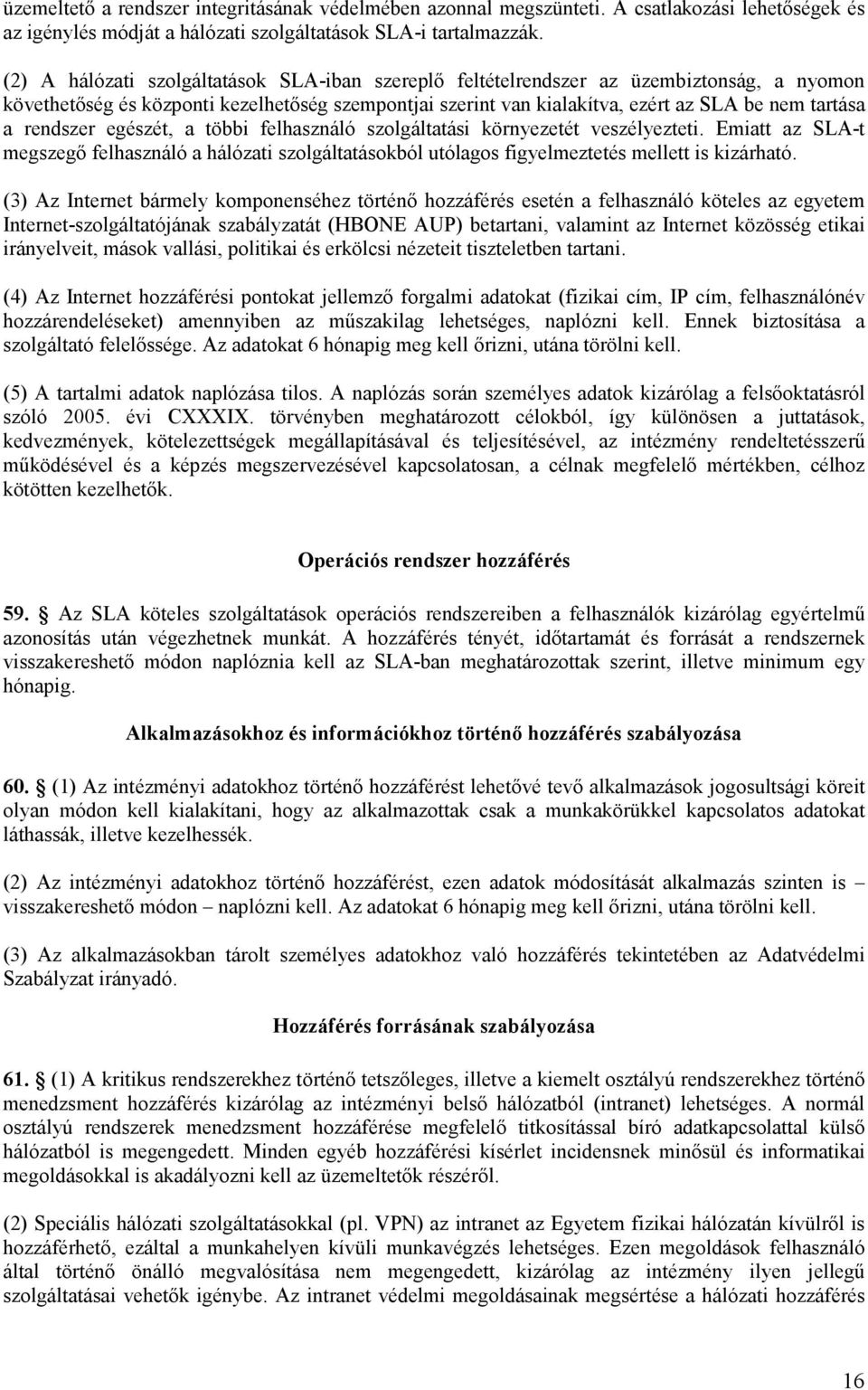 rendszer egészét, a többi felhasználó szolgáltatási környezetét veszélyezteti. Emiatt az SLA-t megszegı felhasználó a hálózati szolgáltatásokból utólagos figyelmeztetés mellett is kizárható.