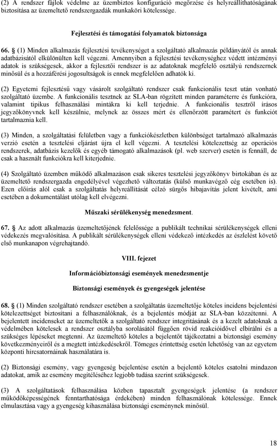 Amennyiben a fejlesztési tevékenységhez védett intézményi adatok is szükségesek, akkor a fejlesztıi rendszer is az adatoknak megfelelı osztályú rendszernek minısül és a hozzáférési jogosultságok is