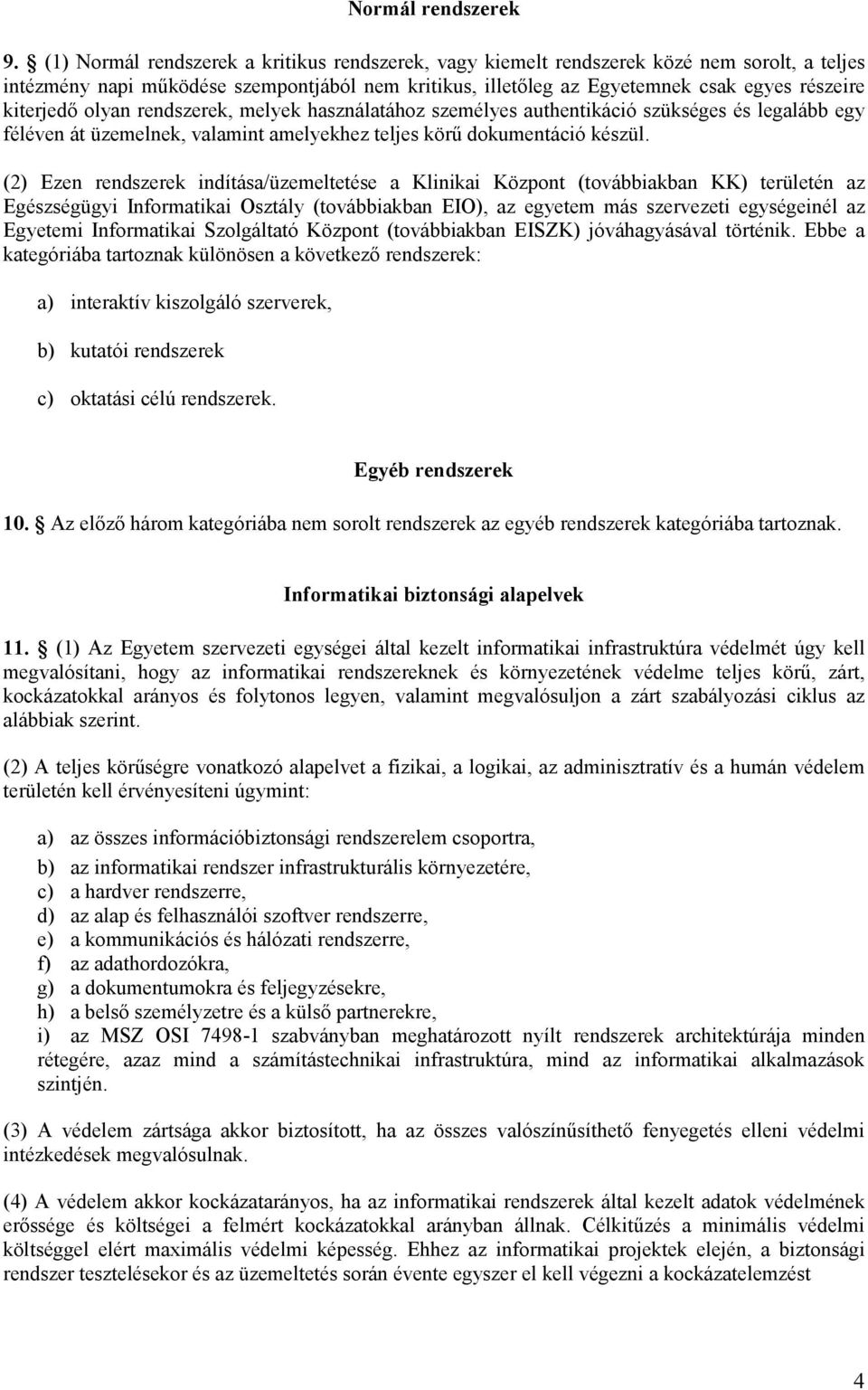 kiterjedı olyan rendszerek, melyek használatához személyes authentikáció szükséges és legalább egy féléven át üzemelnek, valamint amelyekhez teljes körő dokumentáció készül.