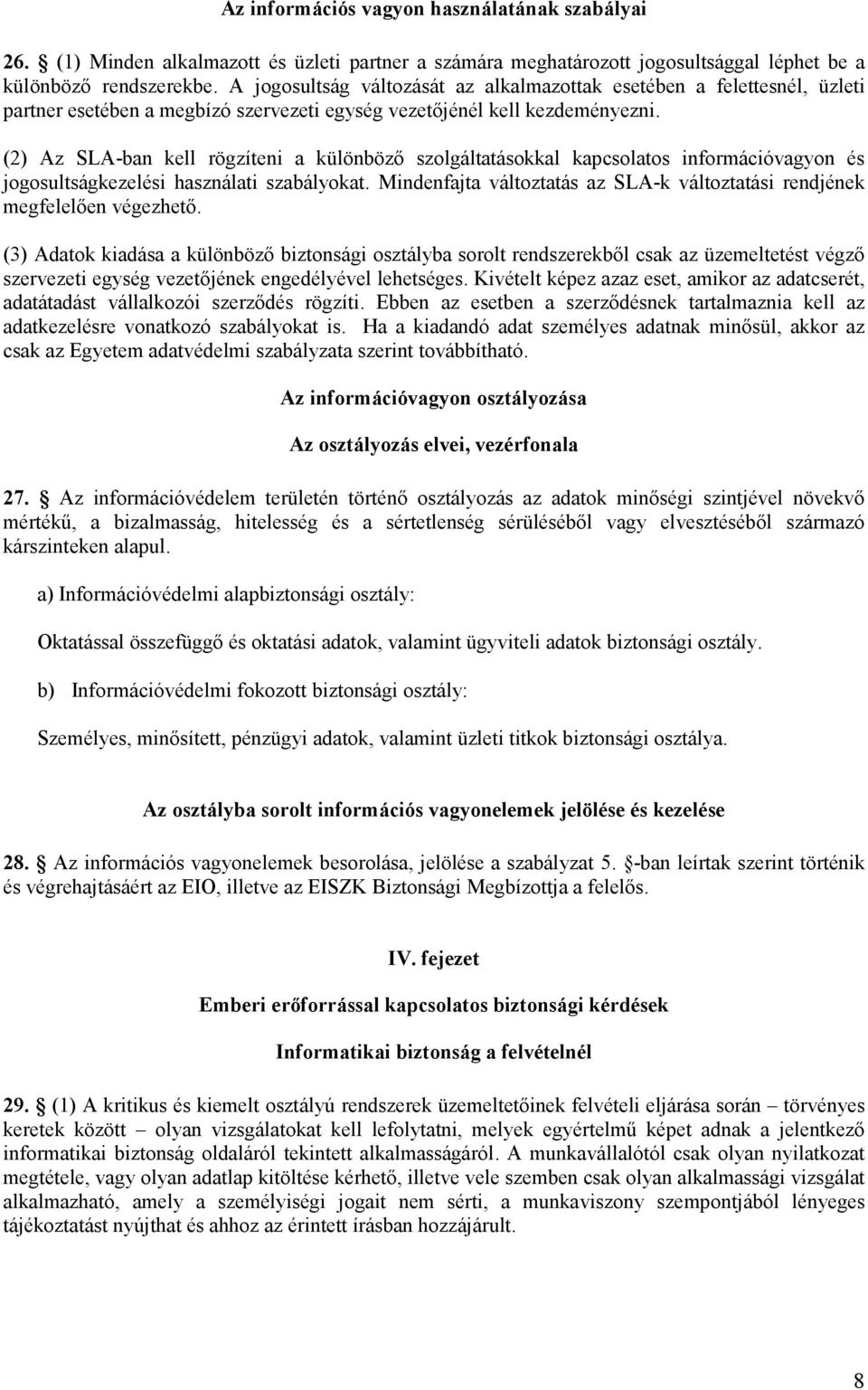 (2) Az SLA-ban kell rögzíteni a különbözı szolgáltatásokkal kapcsolatos információvagyon és jogosultságkezelési használati szabályokat.