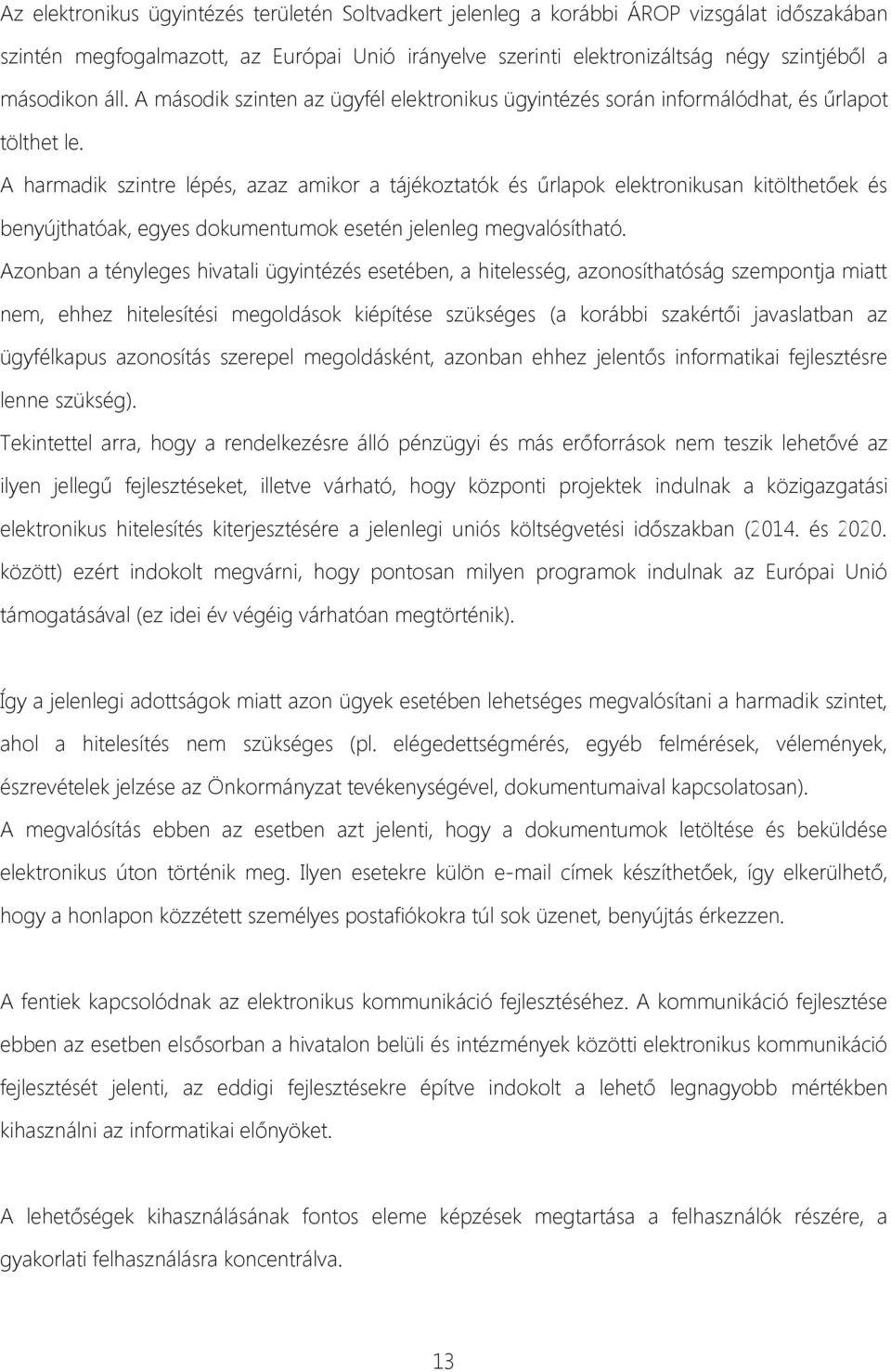 A harmadik szintre lépés, azaz amikor a tájékoztatók és űrlapok elektronikusan kitölthetőek és benyújthatóak, egyes dokumentumok esetén jelenleg megvalósítható.