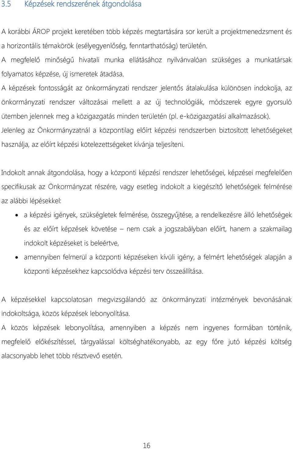 A képzések fontosságát az önkormányzati rendszer jelentős átalakulása különösen indokolja, az önkormányzati rendszer változásai mellett a az új technológiák, módszerek egyre gyorsuló ütemben jelennek