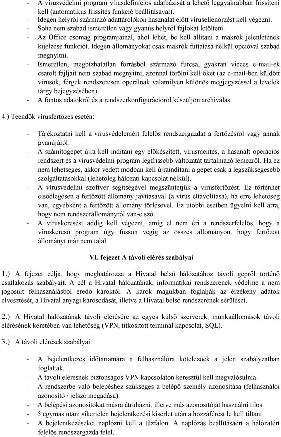 - Az Office csomag programjainál, ahol lehet, be kell állítani a makrók jelenlétének kijelzése funkciót. Idegen állományokat csak makrók futtatása nélkül opcióval szabad megnyitni.