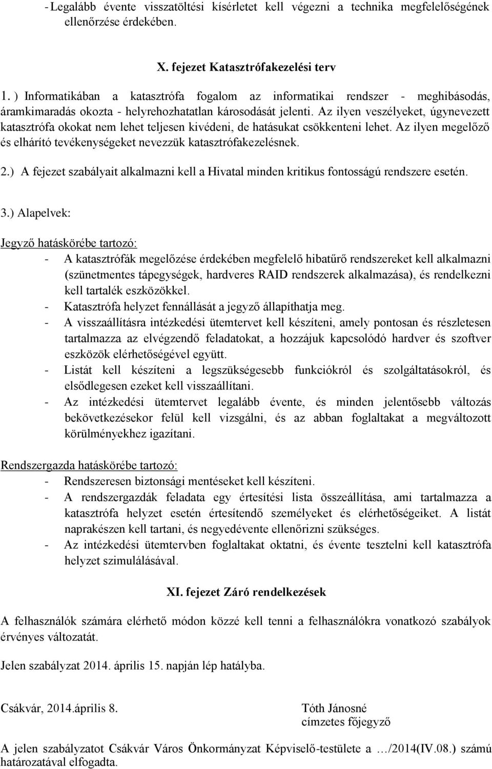 Az ilyen veszélyeket, úgynevezett katasztrófa okokat nem lehet teljesen kivédeni, de hatásukat csökkenteni lehet. Az ilyen megelőző és elhárító tevékenységeket nevezzük katasztrófakezelésnek. 2.