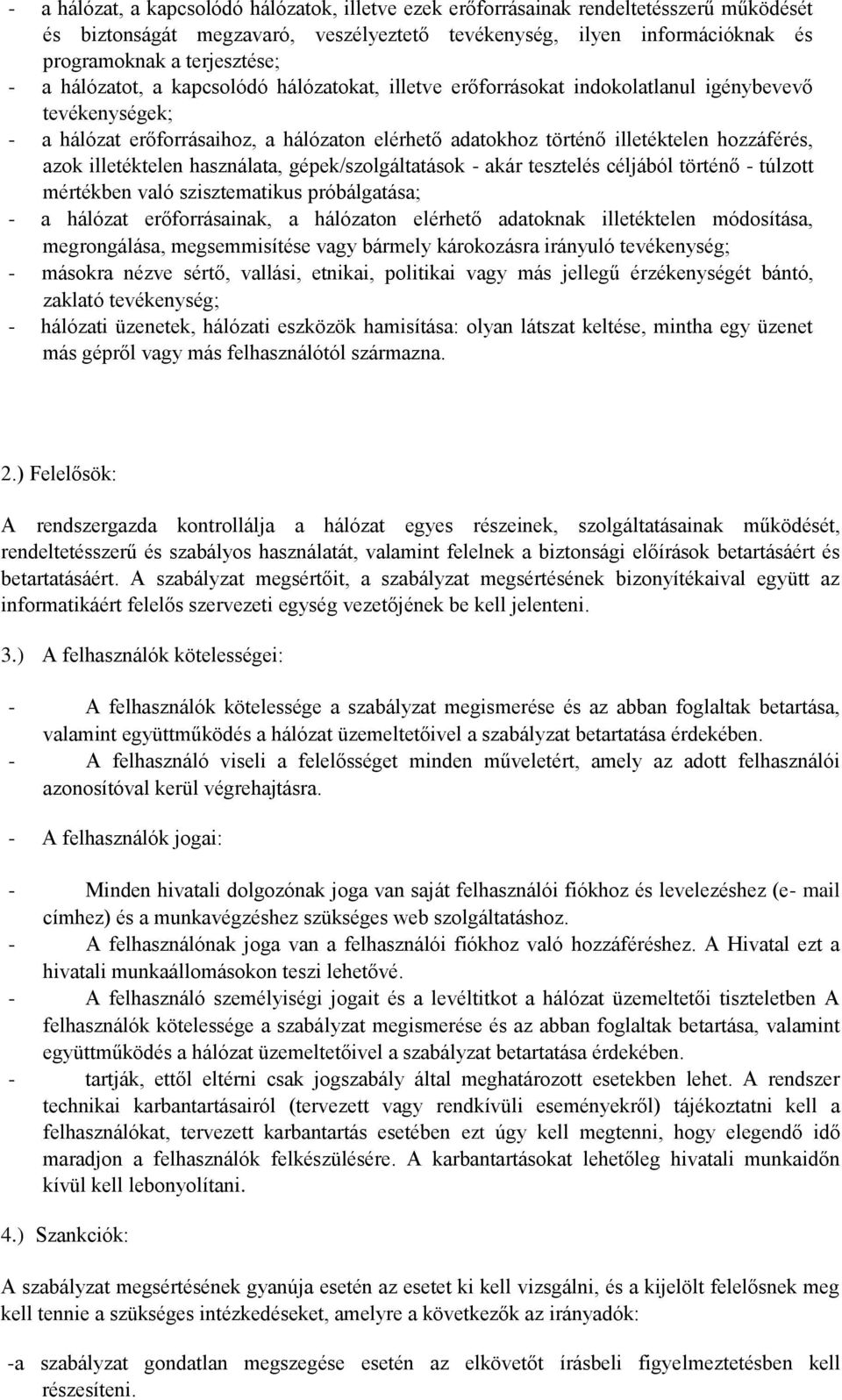 illetéktelen használata, gépek/szolgáltatások - akár tesztelés céljából történő - túlzott mértékben való szisztematikus próbálgatása; - a hálózat erőforrásainak, a hálózaton elérhető adatoknak