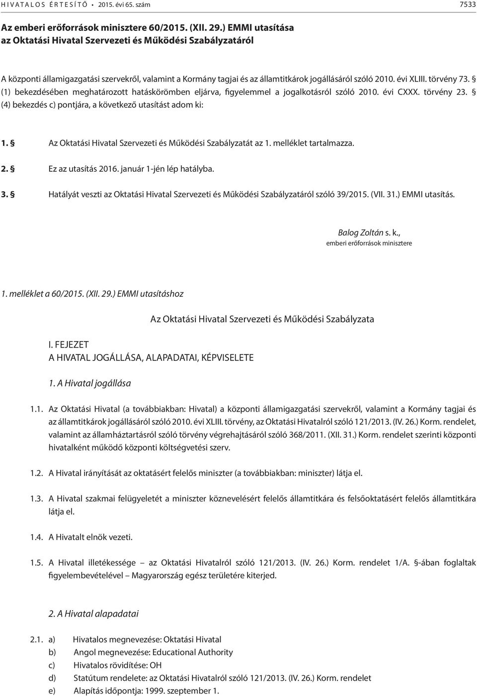 törvény 73. (1) bekezdésében meghatározott hatáskörömben eljárva, figyelemmel a jogalkotásról szóló 2010. évi CXXX. törvény 23. (4) bekezdés c) pontjára, a következő utasítást adom ki: 1.