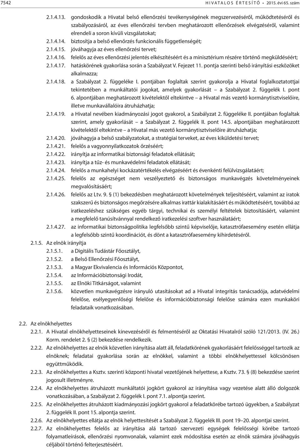 soron kívüli vizsgálatokat; 2.1.4.14. biztosítja a belső ellenőrzés funkcionális függetlenségét; 2.1.4.15. jóváhagyja az éves ellenőrzési tervet; 2.1.4.16.