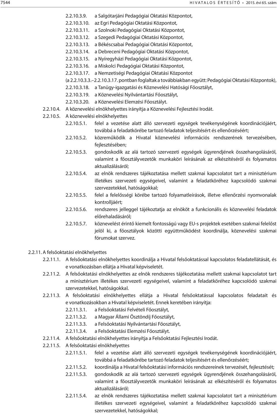 a Debreceni Pedagógiai Oktatási Központot, 2.2.10.3.15. a Nyíregyházi Pedagógiai Oktatási Központot, 2.2.10.3.16. a Miskolci Pedagógiai Oktatási Központot, 2.2.10.3.17.