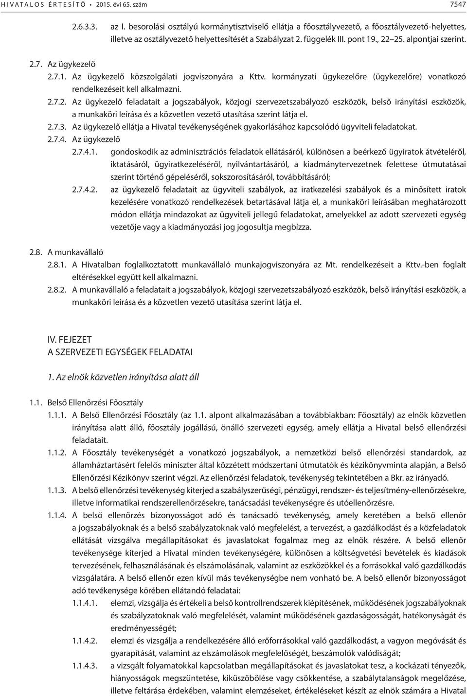 alpontjai szerint. 2.7. Az ügykezelő 2.7.1. Az ügykezelő közszolgálati jogviszonyára a Kttv. kormányzati ügykezelőre (ügykezelőre) vonatkozó rendelkezéseit kell alkalmazni. 2.7.2. Az ügykezelő feladatait a jogszabályok, közjogi szervezetszabályozó eszközök, belső irányítási eszközök, a munkaköri leírása és a közvetlen vezető utasítása szerint látja el.