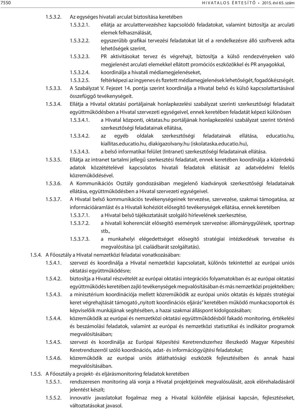 5.3.2.4. koordinálja a hivatali médiamegjelenéseket, 1.5.3.2.5. feltérképezi az ingyenes és fizetett médiamegjelenések lehetőségét, fogadókészségét. 1.5.3.3. A Szabályzat V. Fejezet 14.