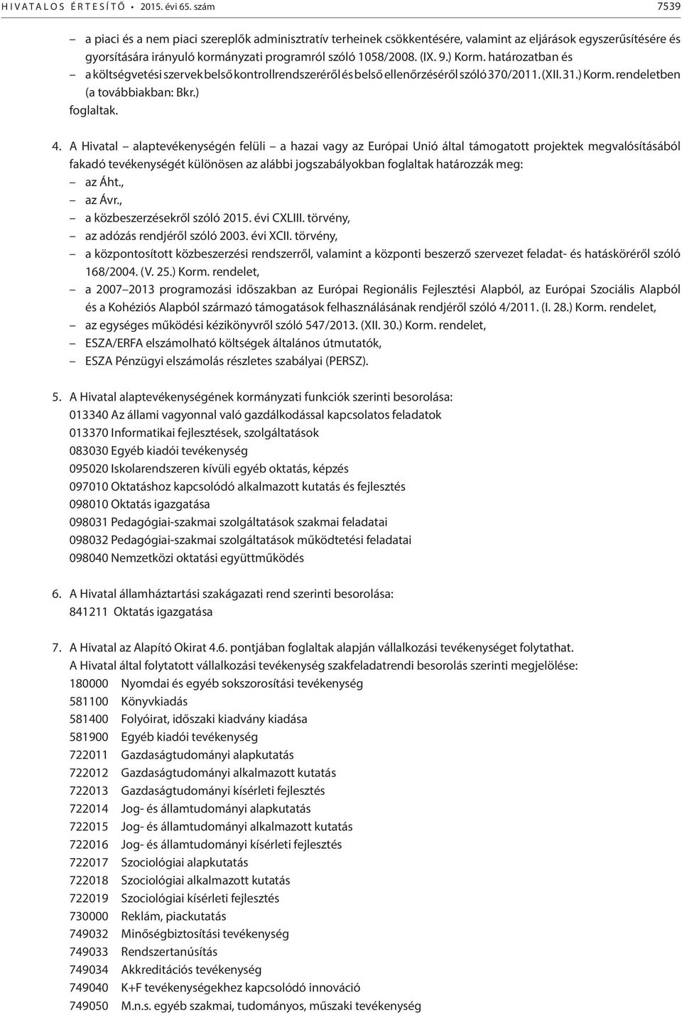 ) Korm. határozatban és a költségvetési szervek belső kontrollrendszeréről és belső ellenőrzéséről szóló 370/2011. (XII. 31.) Korm. rendeletben (a továbbiakban: Bkr.) foglaltak. 4.