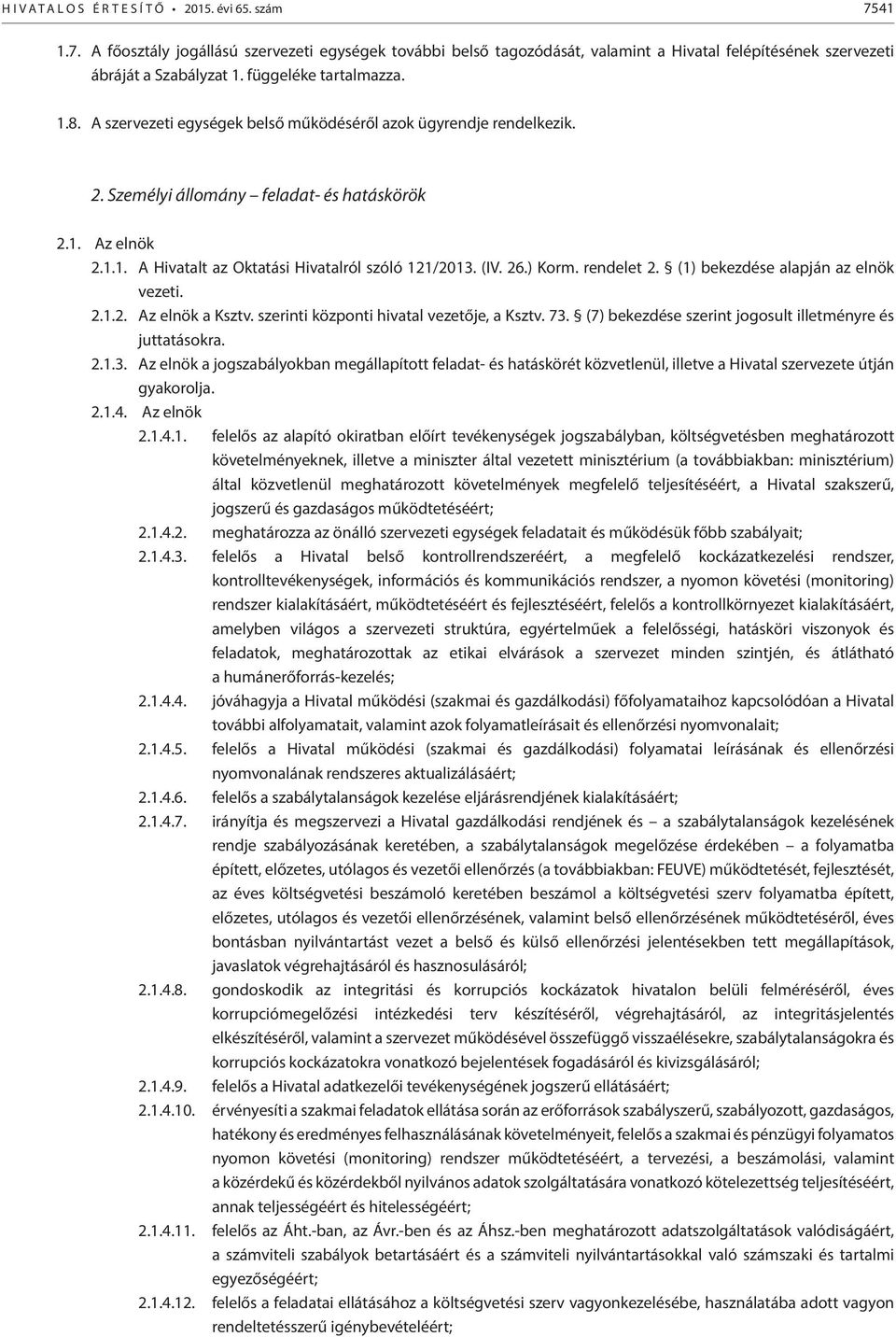 (IV. 26.) Korm. rendelet 2. (1) bekezdése alapján az elnök vezeti. 2.1.2. Az elnök a Ksztv. szerinti központi hivatal vezetője, a Ksztv. 73. (7) bekezdése szerint jogosult illetményre és juttatásokra.