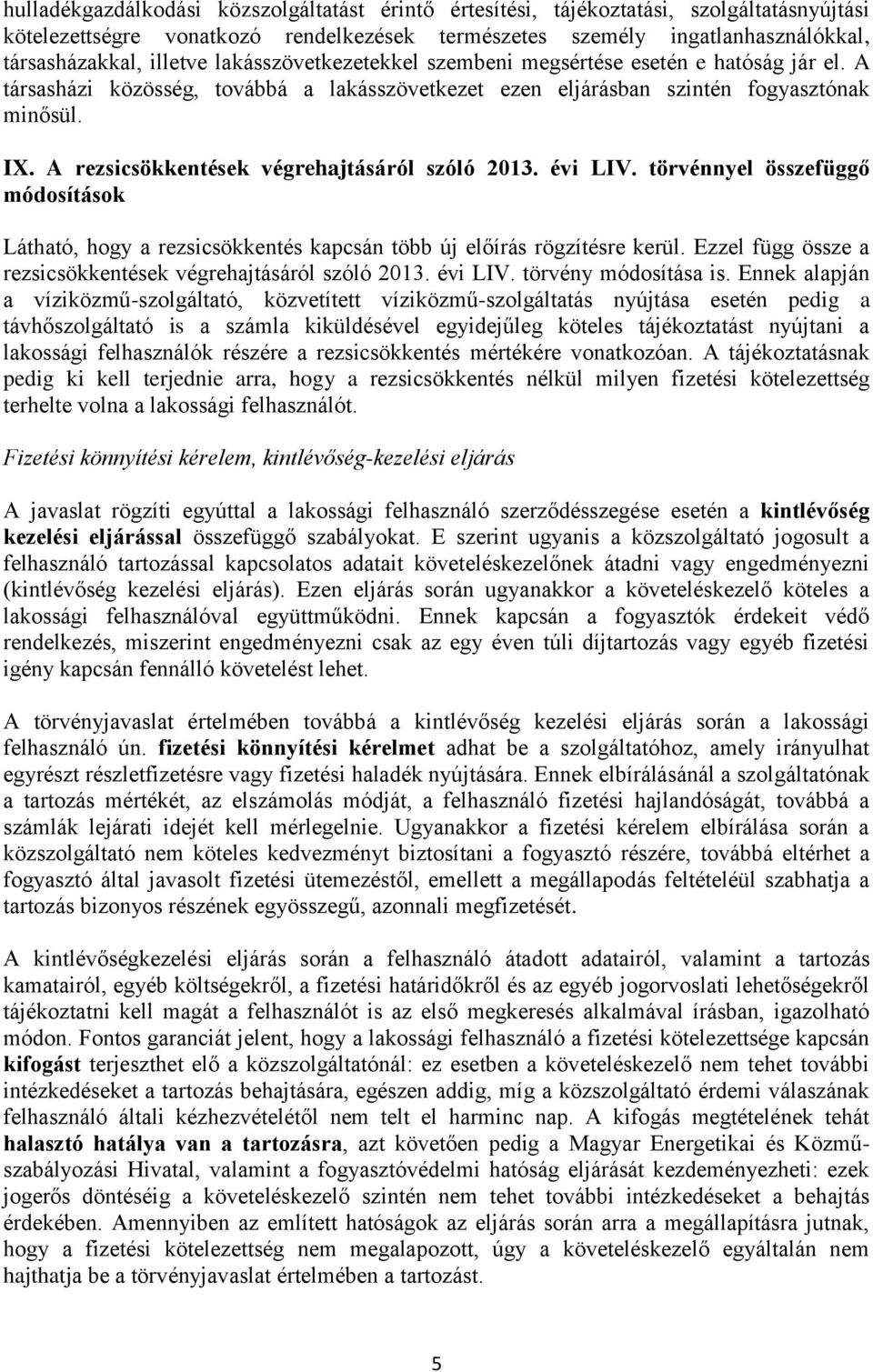 A rezsicsökkentések végrehajtásáról szóló 2013. évi LIV. törvénnyel összefüggő módosítások Látható, hogy a rezsicsökkentés kapcsán több új előírás rögzítésre kerül.