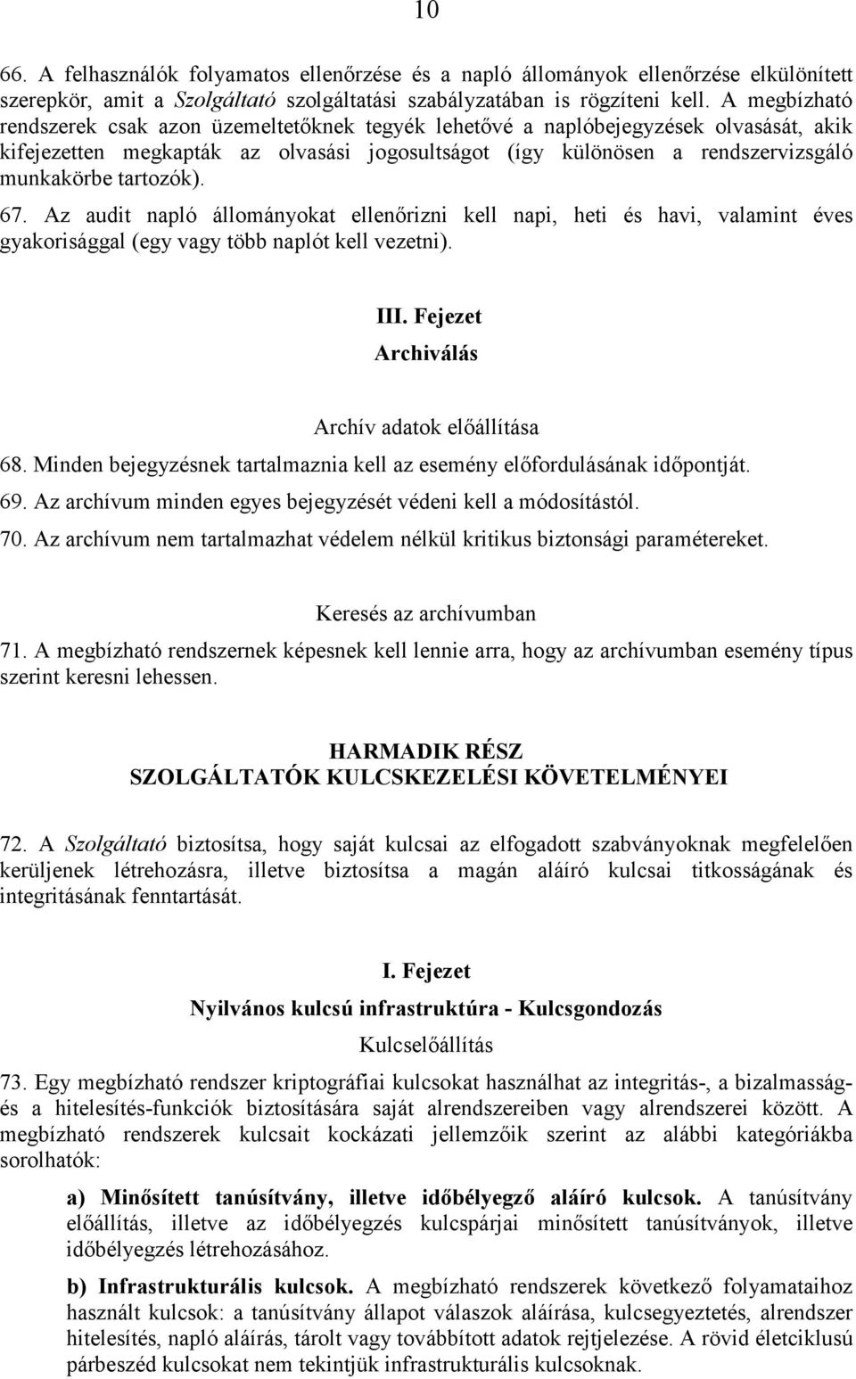 tartozók). 67. Az audit napló állományokat ellenőrizni kell napi, heti és havi, valamint éves gyakorisággal (egy vagy több naplót kell vezetni). III. Fejezet Archiválás Archív adatok előállítása 68.