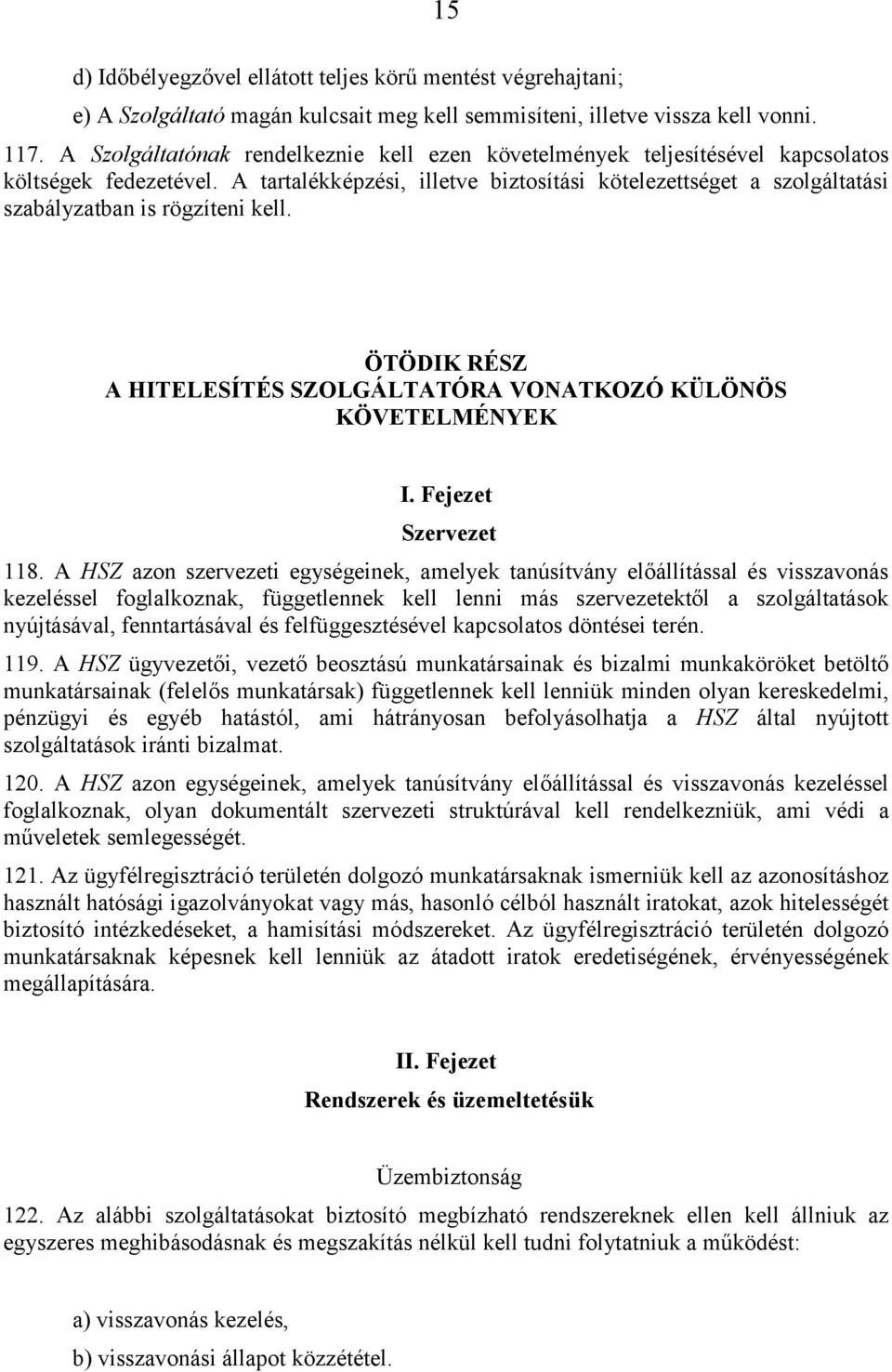 A tartalékképzési, illetve biztosítási kötelezettséget a szolgáltatási szabályzatban is rögzíteni kell. ÖTÖDIK RÉSZ A HITELESÍTÉS SZOLGÁLTATÓRA VONATKOZÓ KÜLÖNÖS KÖVETELMÉNYEK I.