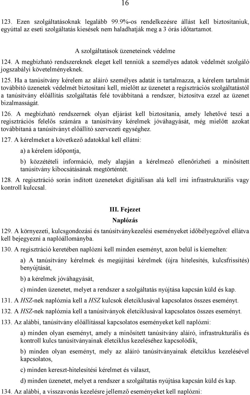 Ha a tanúsítvány kérelem az aláíró személyes adatát is tartalmazza, a kérelem tartalmát továbbító üzenetek védelmét biztosítani kell, mielőtt az üzenetet a regisztrációs szolgáltatástól a tanúsítvány